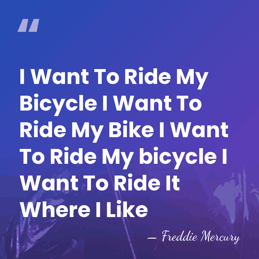 I Want To Ride My Bicycle I Want To Ride My Bike&hellip; - Freddie Mercury