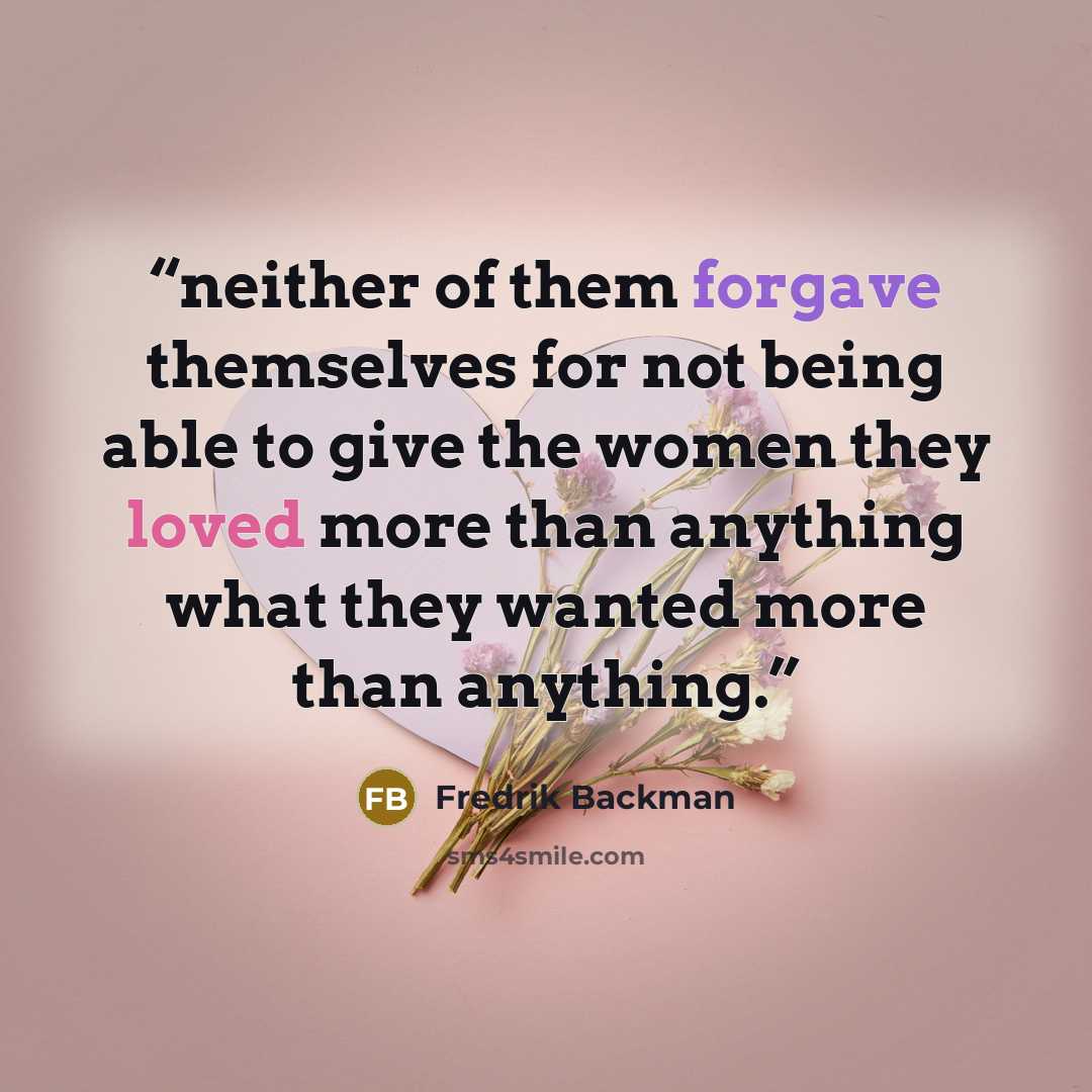 “neither of them forgave themselves for not being able to give the women they loved more than anything what they wanted more than anything.” quote by Fredrik Backman