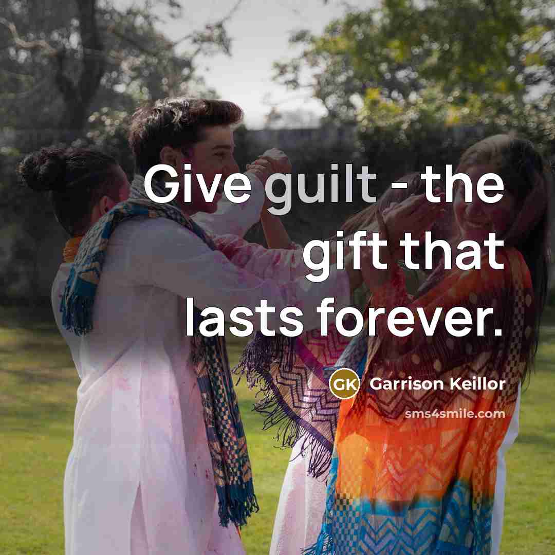 “Give guilt - the gift that lasts forever.…” quote by Garrison Keillor