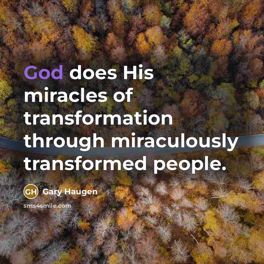 “God does His miracles of transformation through miraculously transformed people.…” quote by Gary Haugen