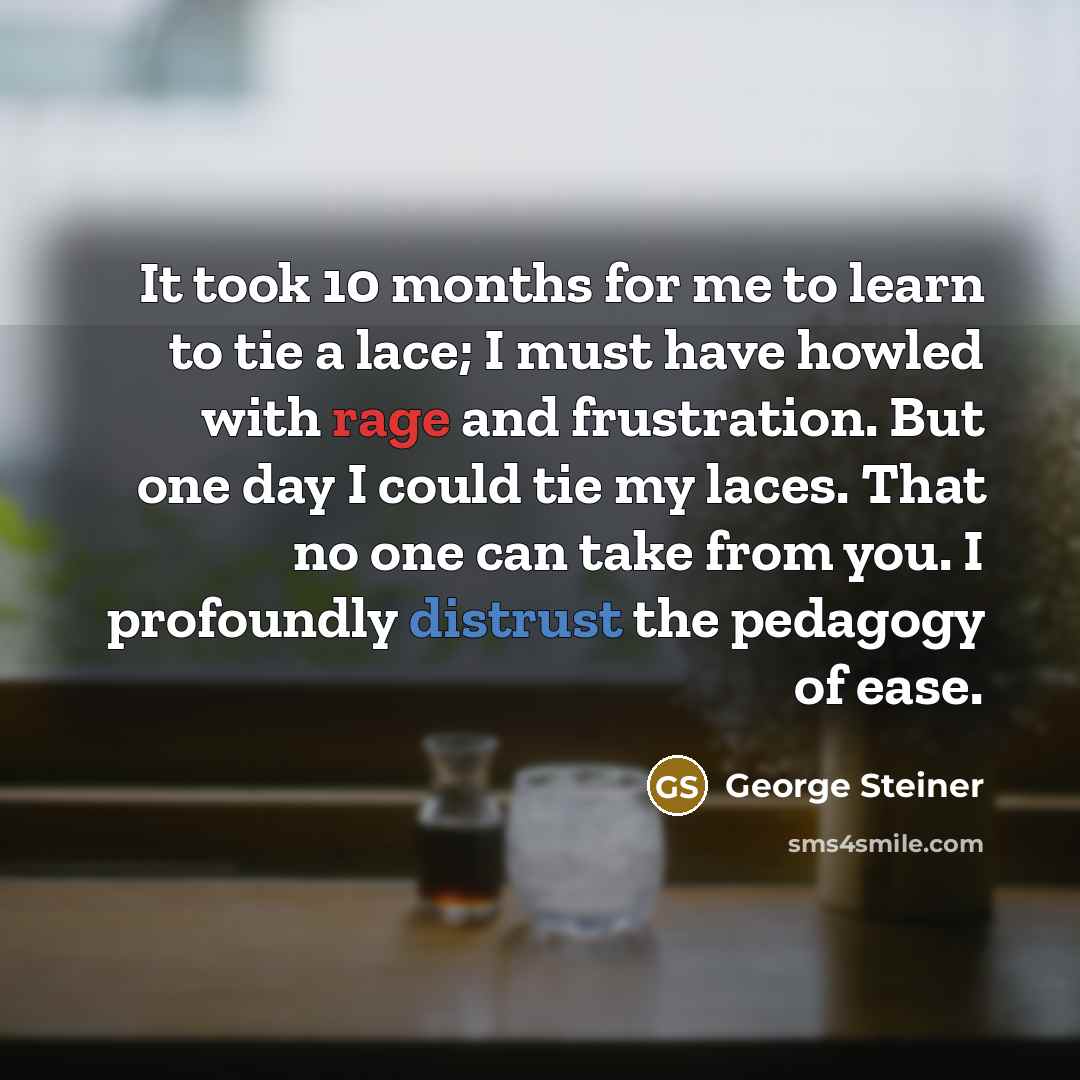“It took 10 months for me to learn to tie…” quote by George Steiner