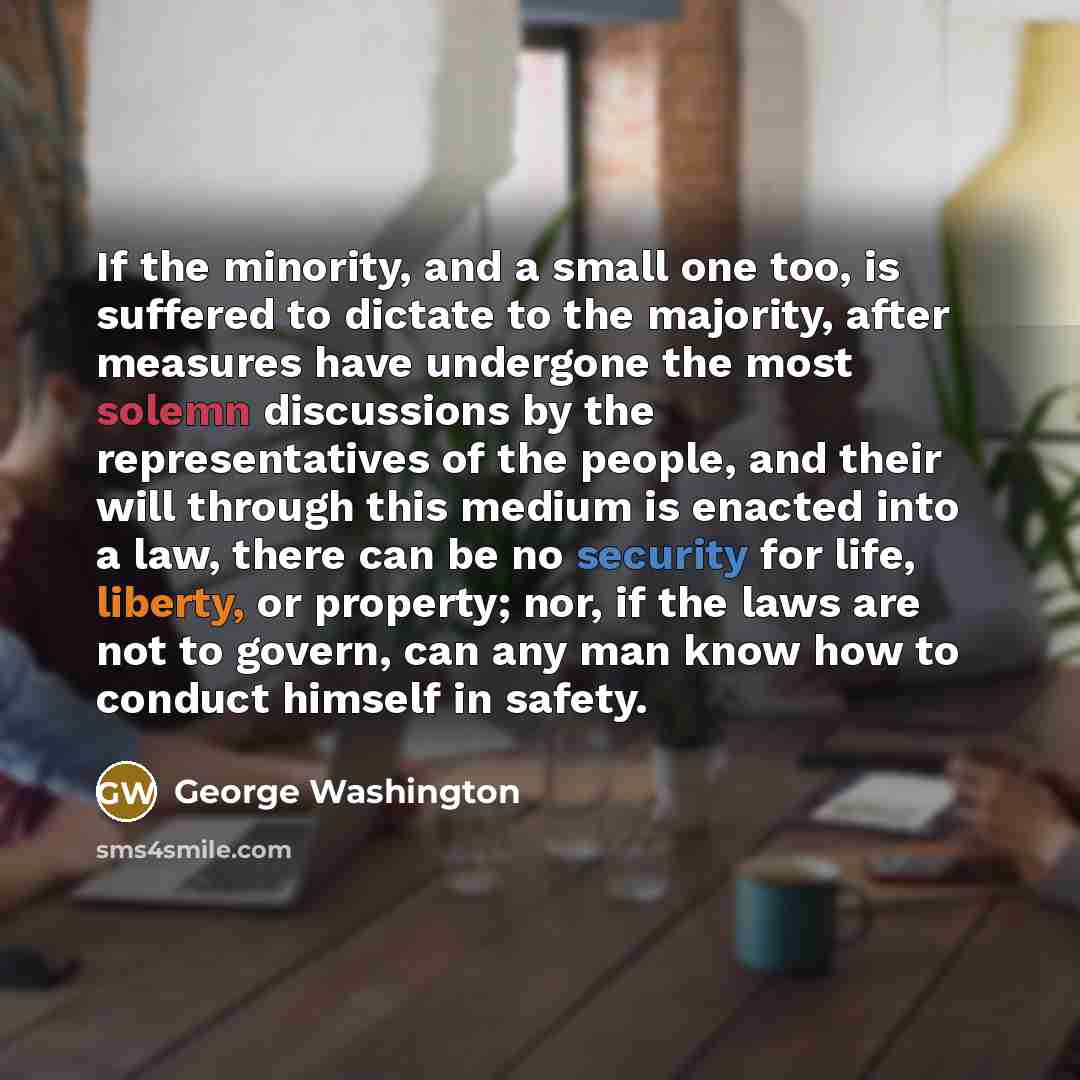 “If the minority, and a small one too, is suffered…” quote by George Washington