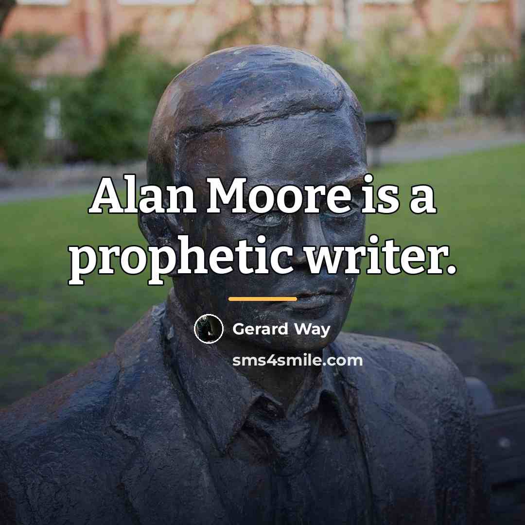 “Alan Moore is a prophetic writer.…” quote by Gerard Way