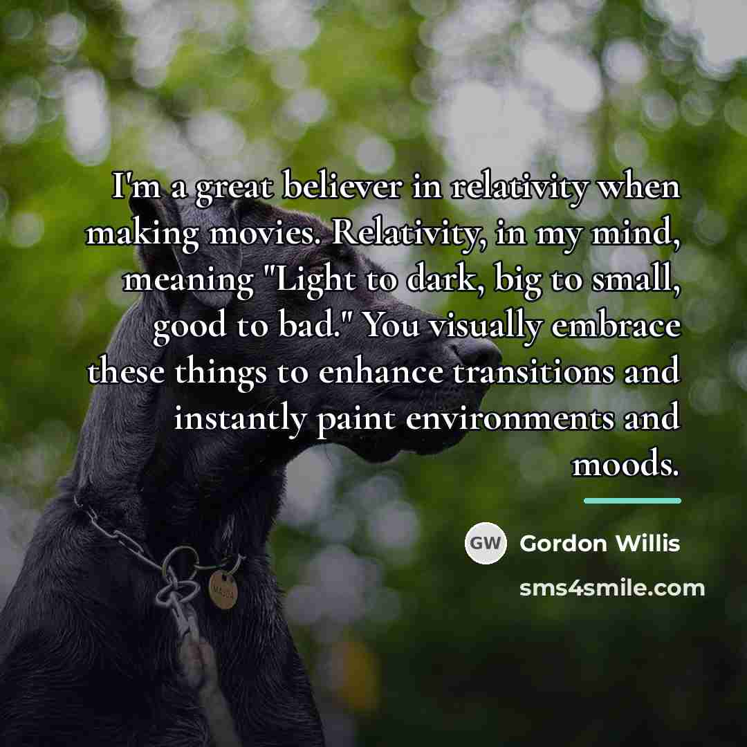 “I'm a great believer in relativity when making movies. Relativity,…” quote by Gordon Willis
