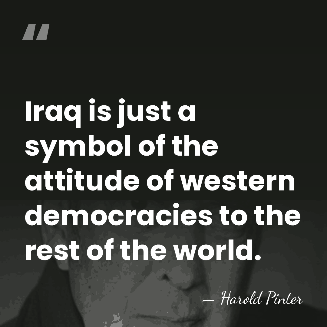 Iraq is just a symbol of the attitude of western democracies to&hellip; - Harold Pinter