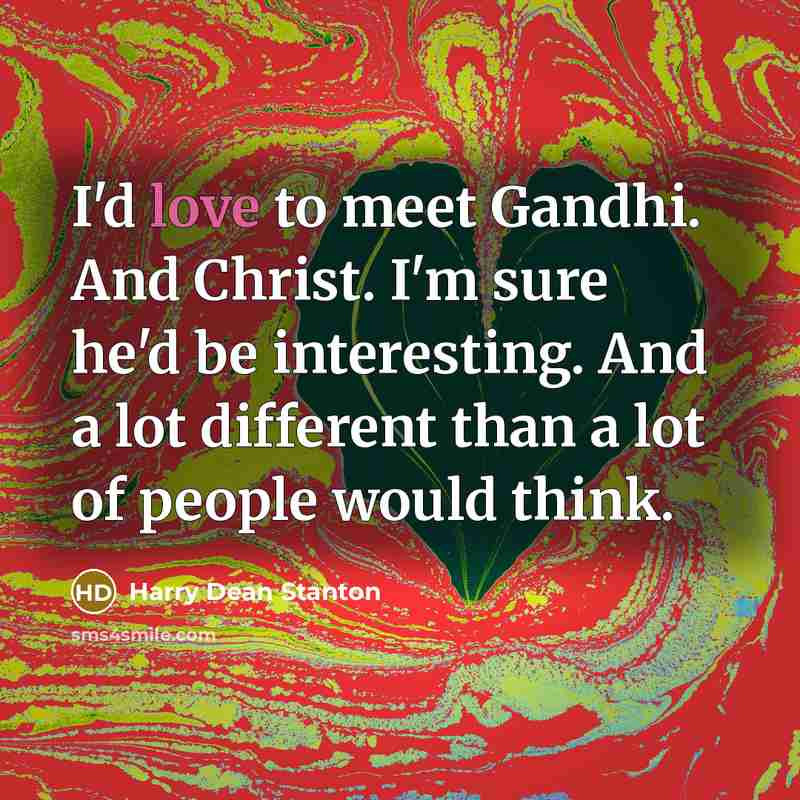 “I'd love to meet Gandhi. And Christ. I'm sure he'd…” quote by Harry Dean Stanton