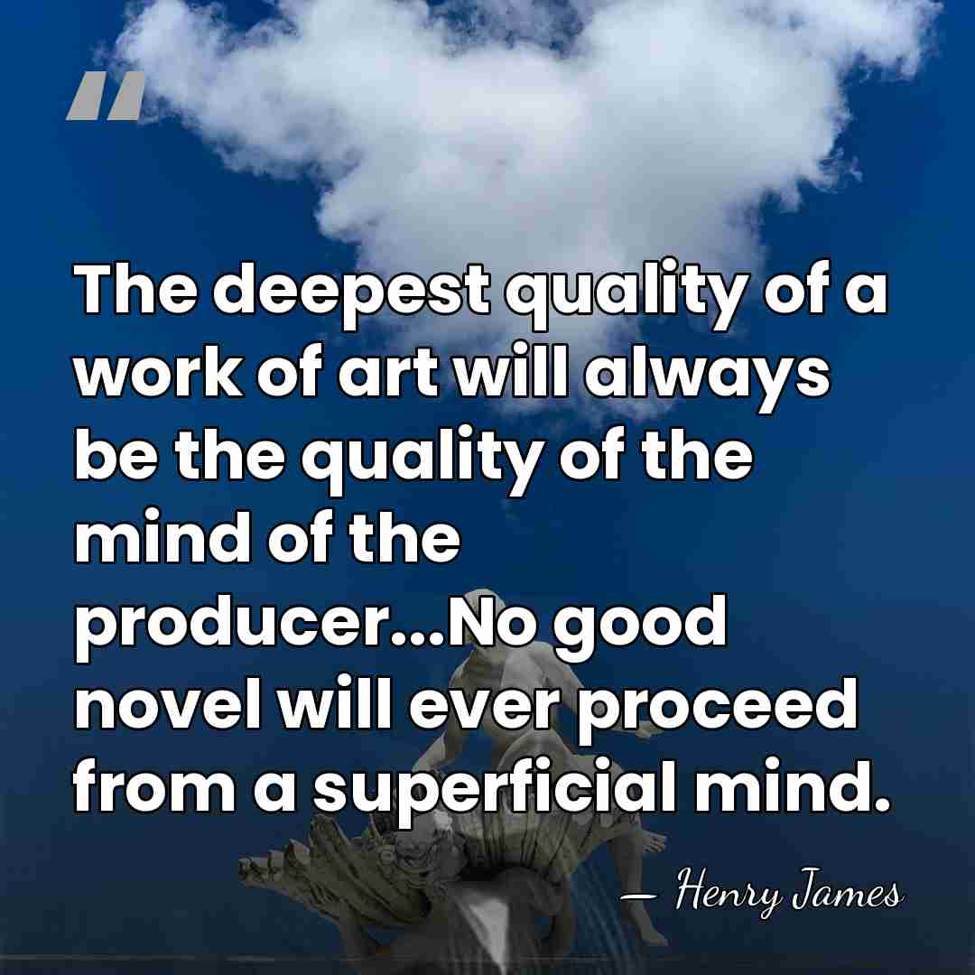 The deepest quality of a work of art will always be the&hellip; - Henry James