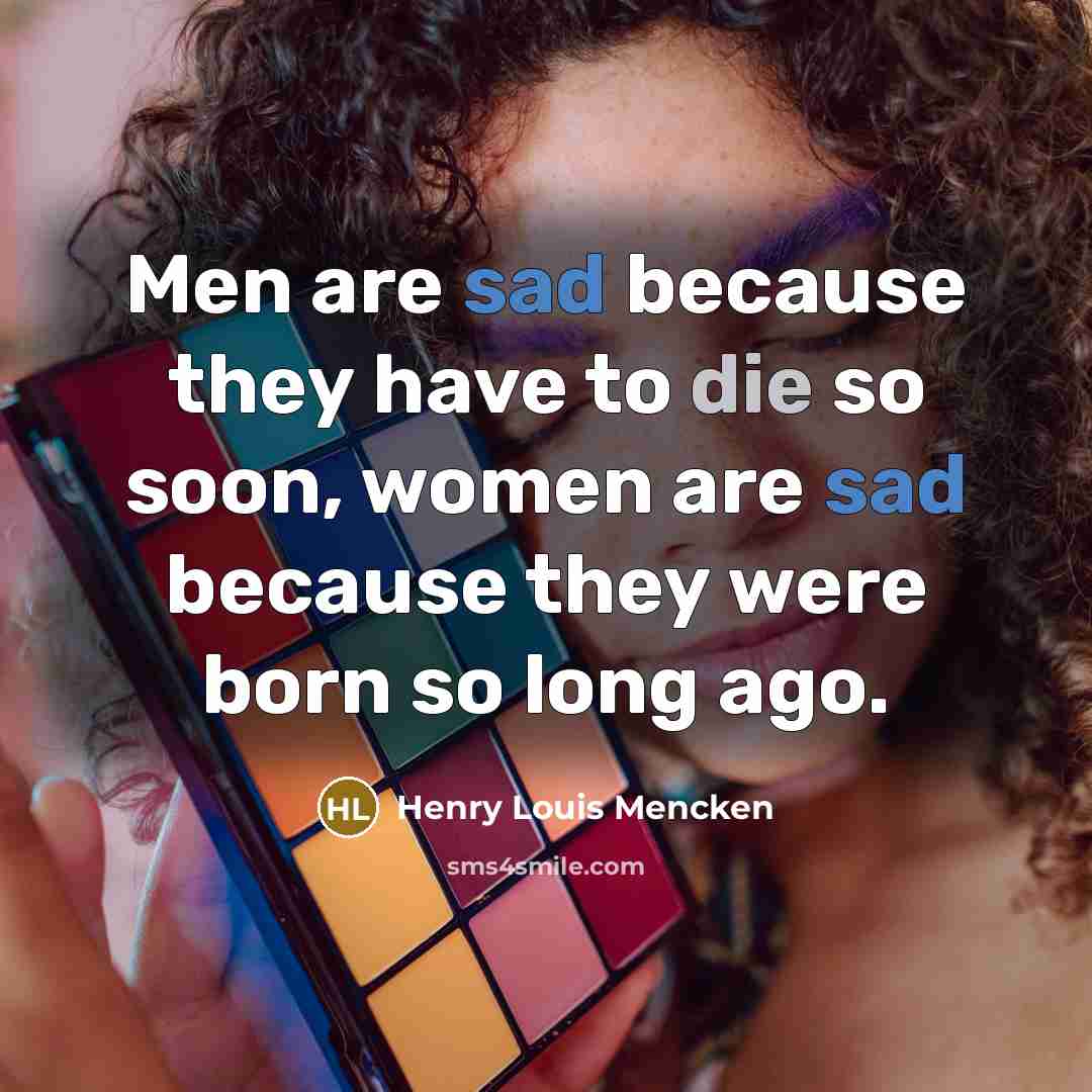 “Men are sad because they have to die so soon,…” quote by Henry Louis Mencken