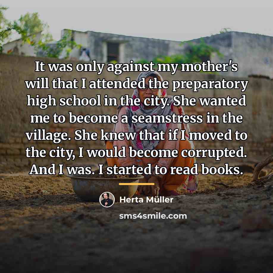 “It was only against my mother's will that I attended…” quote by Herta Muller