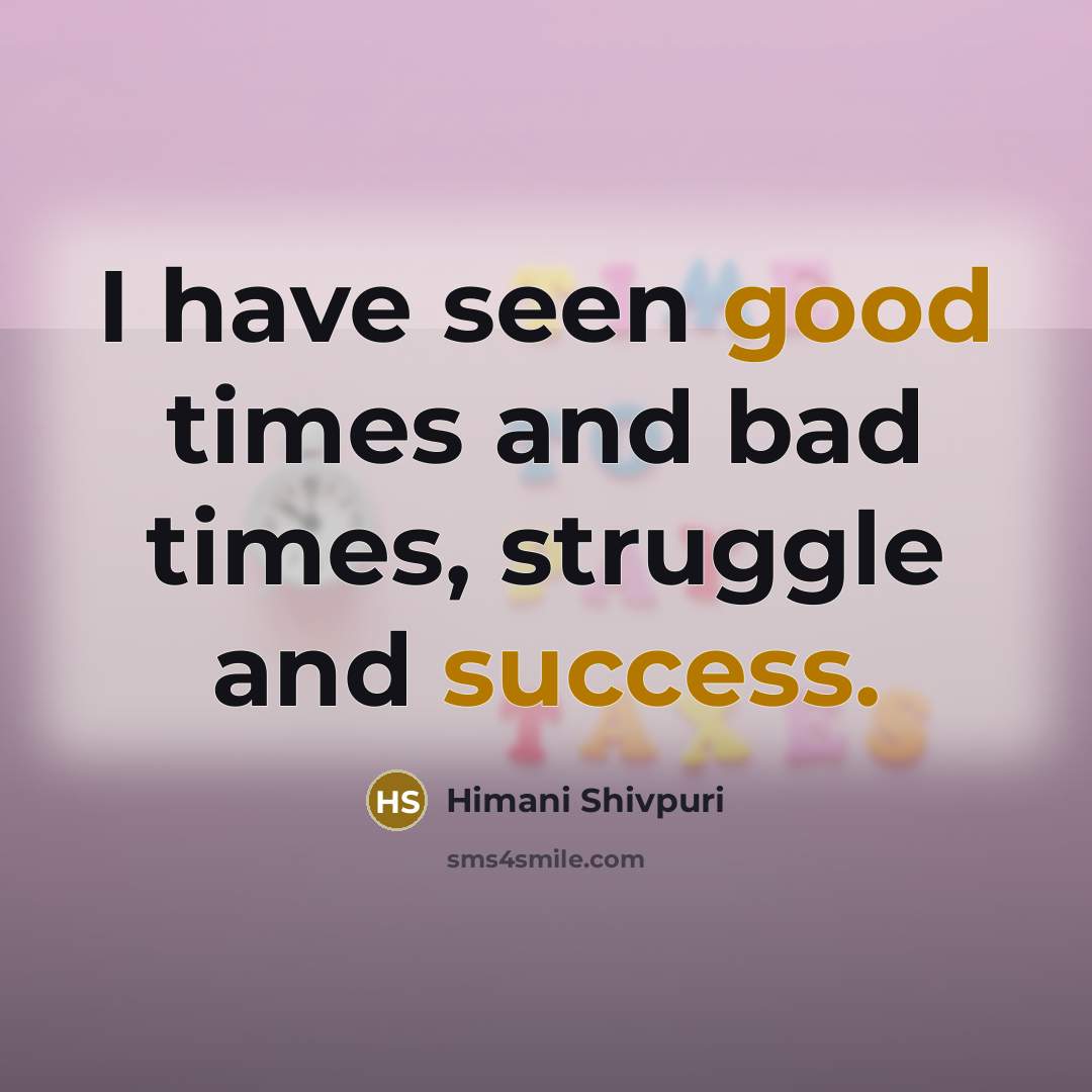 “I have seen good times and bad times, struggle and…” quote by Himani Shivpuri