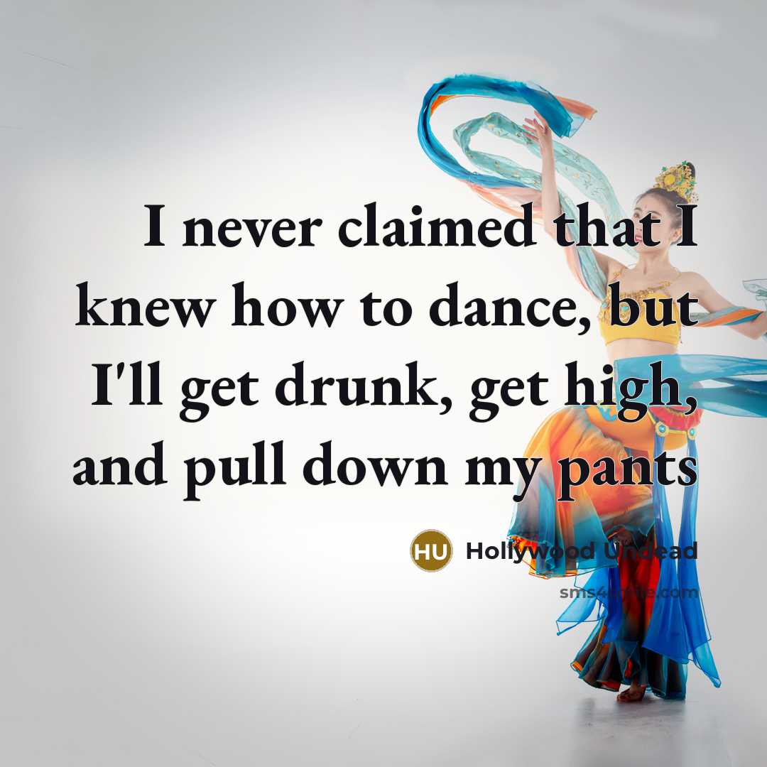 “I never claimed that I knew how to dance, but…” quote by Hollywood Undead