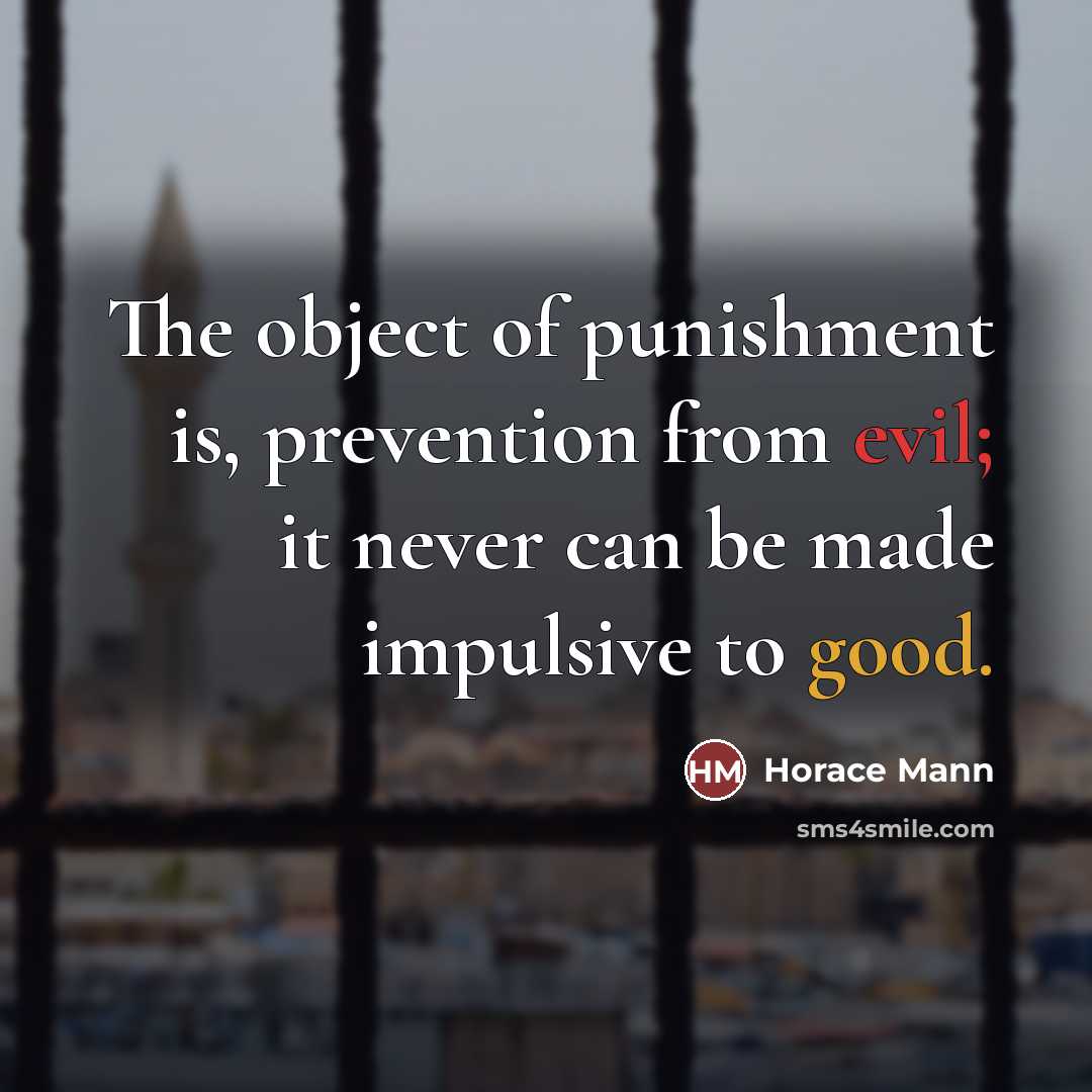 “The object of punishment is, prevention from evil; it never…” quote by Horace Mann