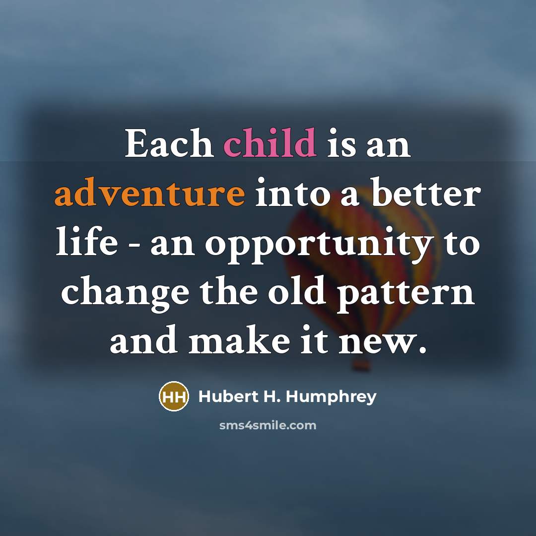 “Each child is an adventure into a better life -…” quote by Hubert H. Humphrey