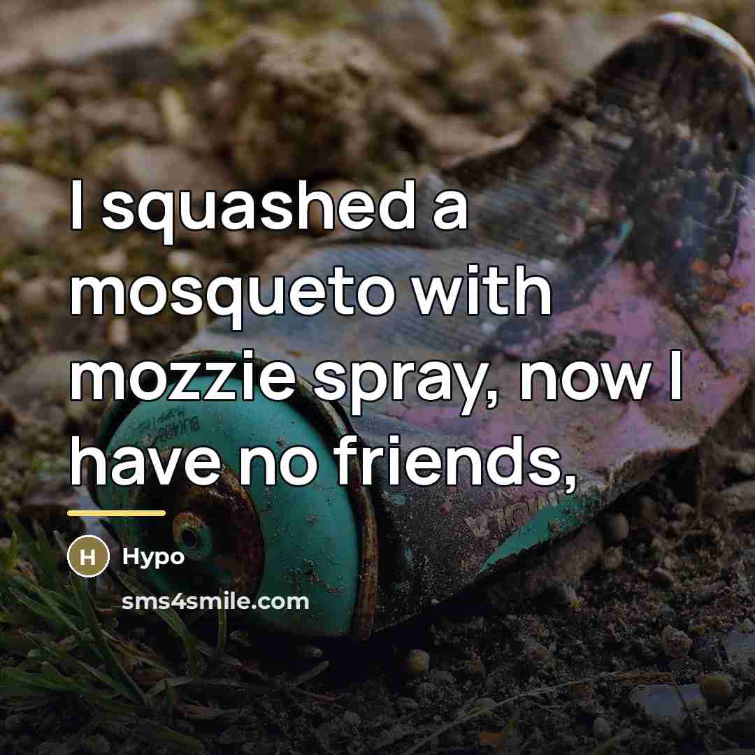 “I squashed a mosqueto with mozzie spray, now I have…” quote by Hypo