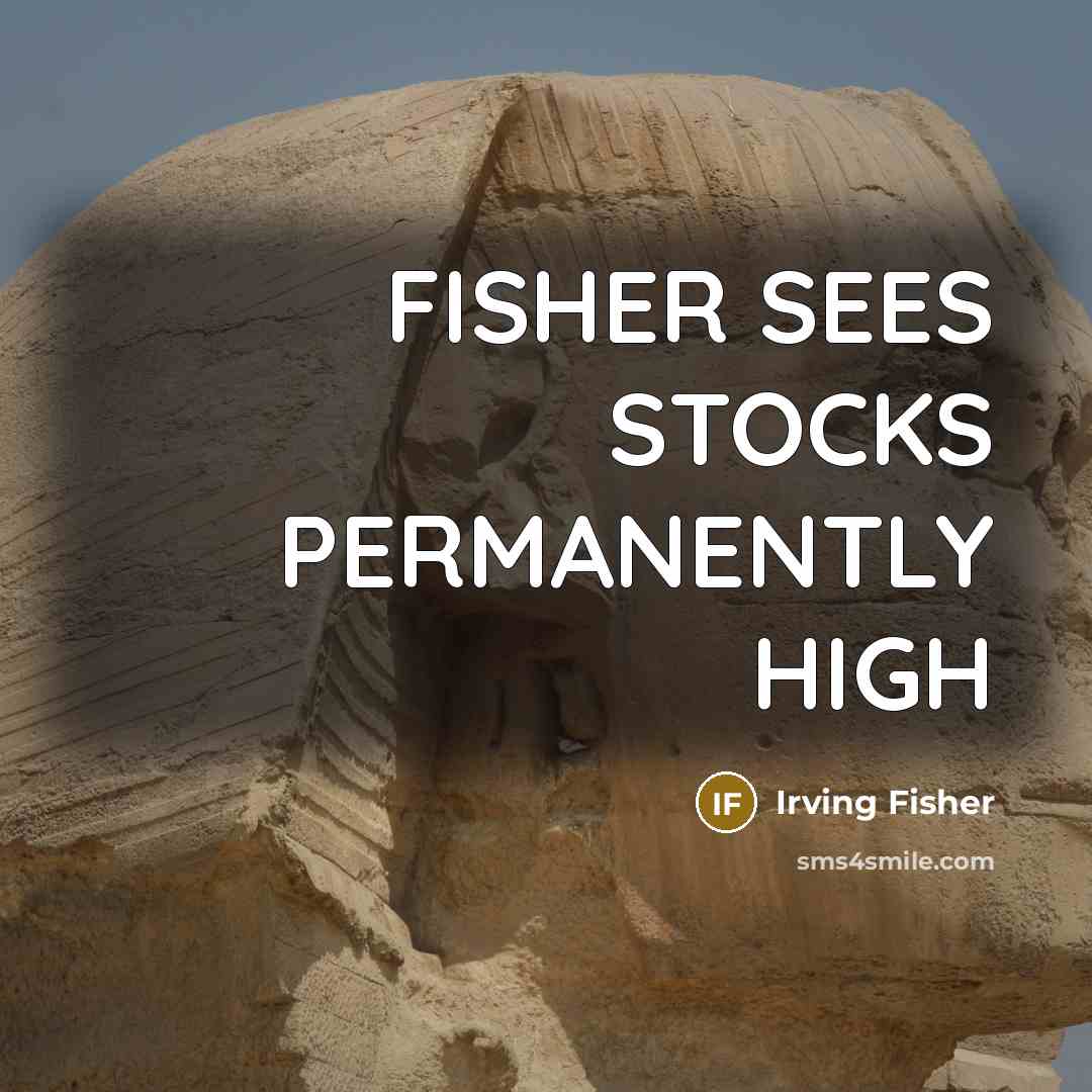 “FISHER SEES STOCKS PERMANENTLY HIGH…” quote by Irving Fisher