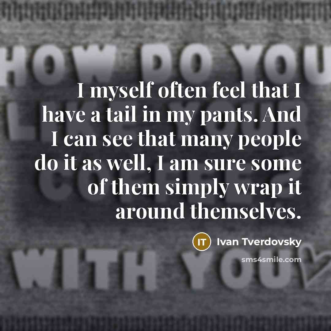 “I myself often feel that I have a tail in…” quote by Ivan Tverdovsky