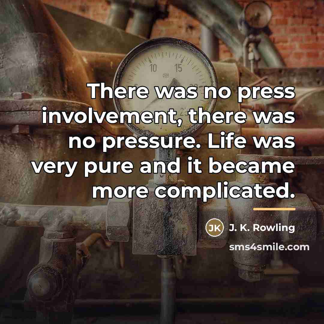 “There was no press involvement, there was no pressure. Life…” quote by J. K. Rowling