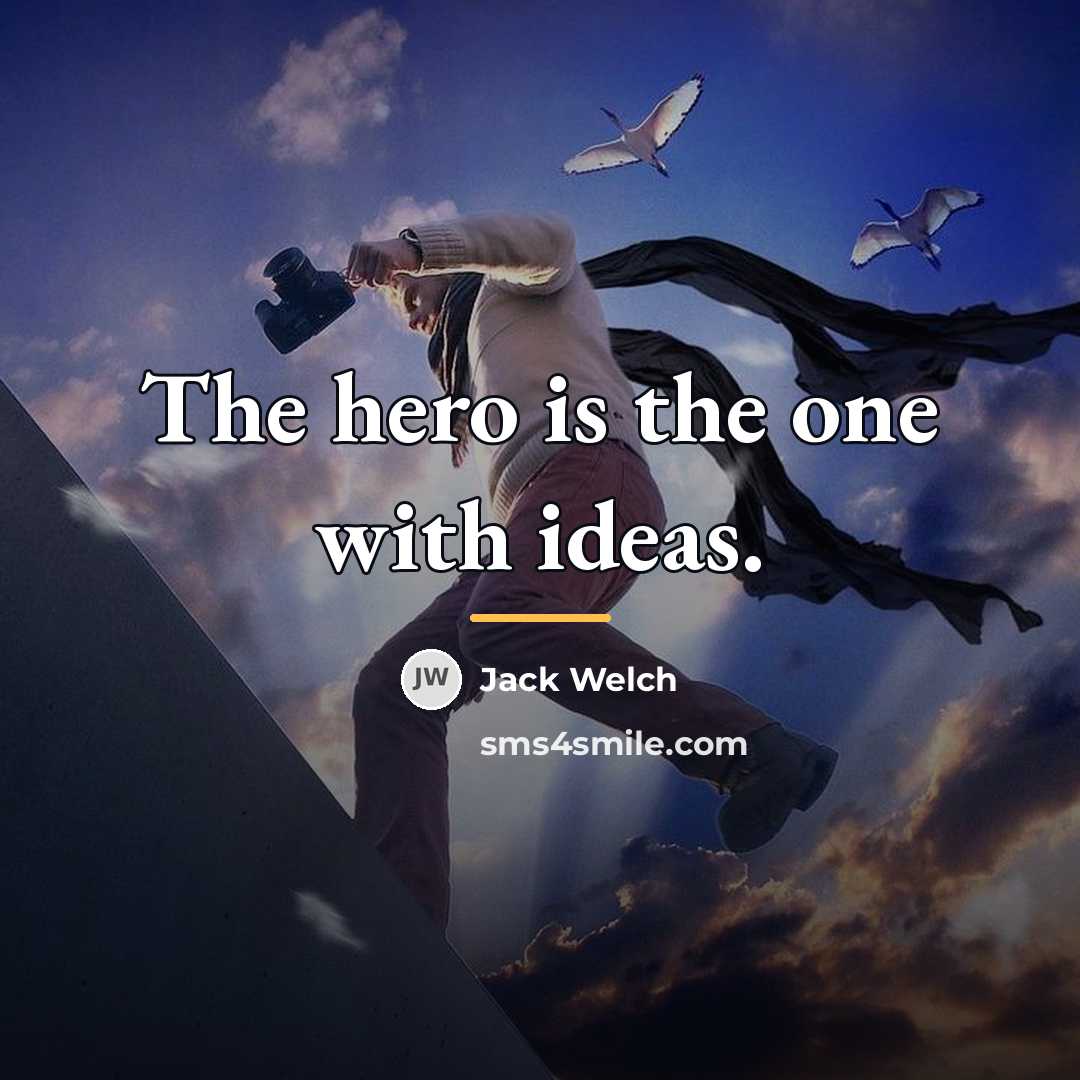 “The hero is the one with ideas.…” quote by Jack Welch