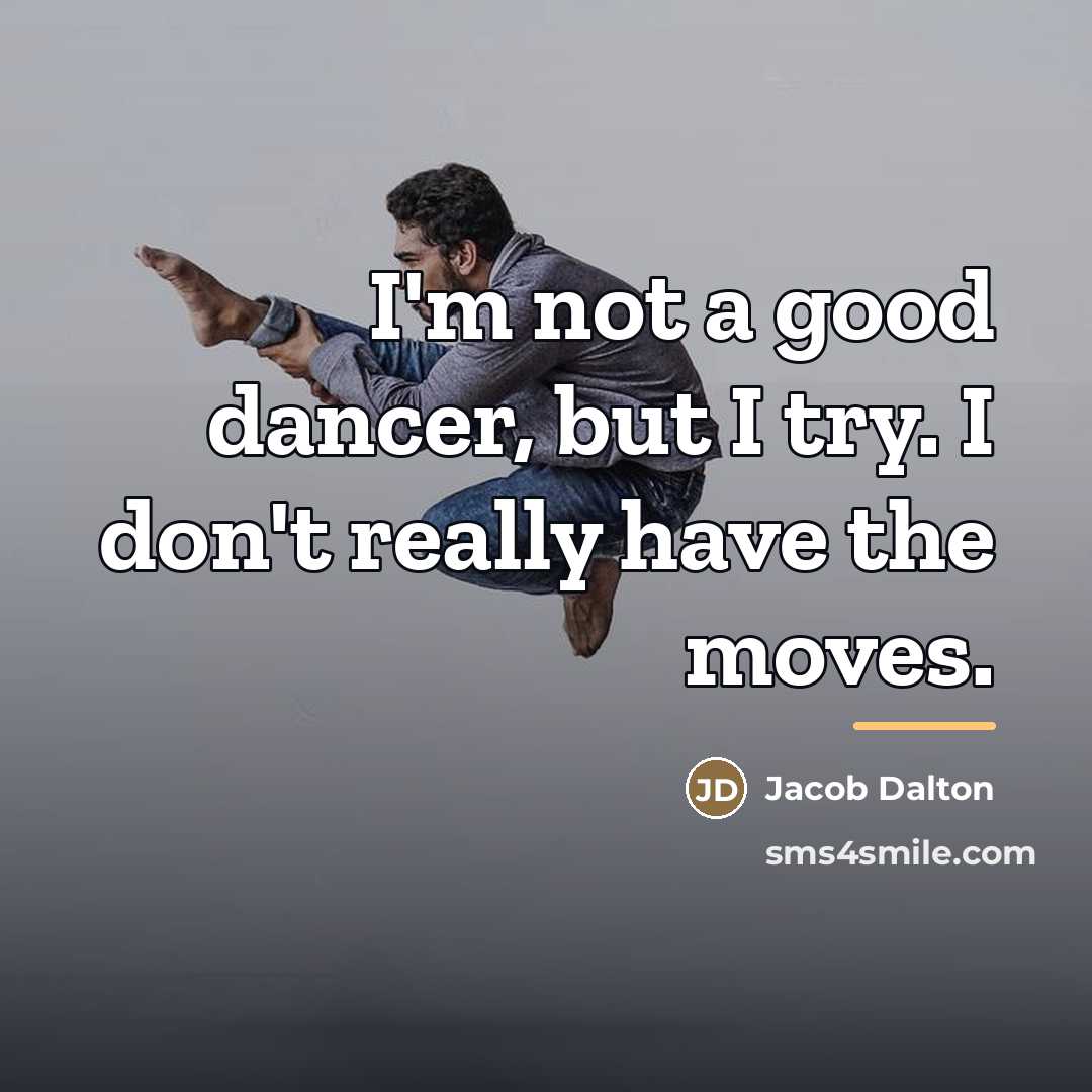 “I'm not a good dancer, but I try. I don't…” quote by Jacob Dalton
