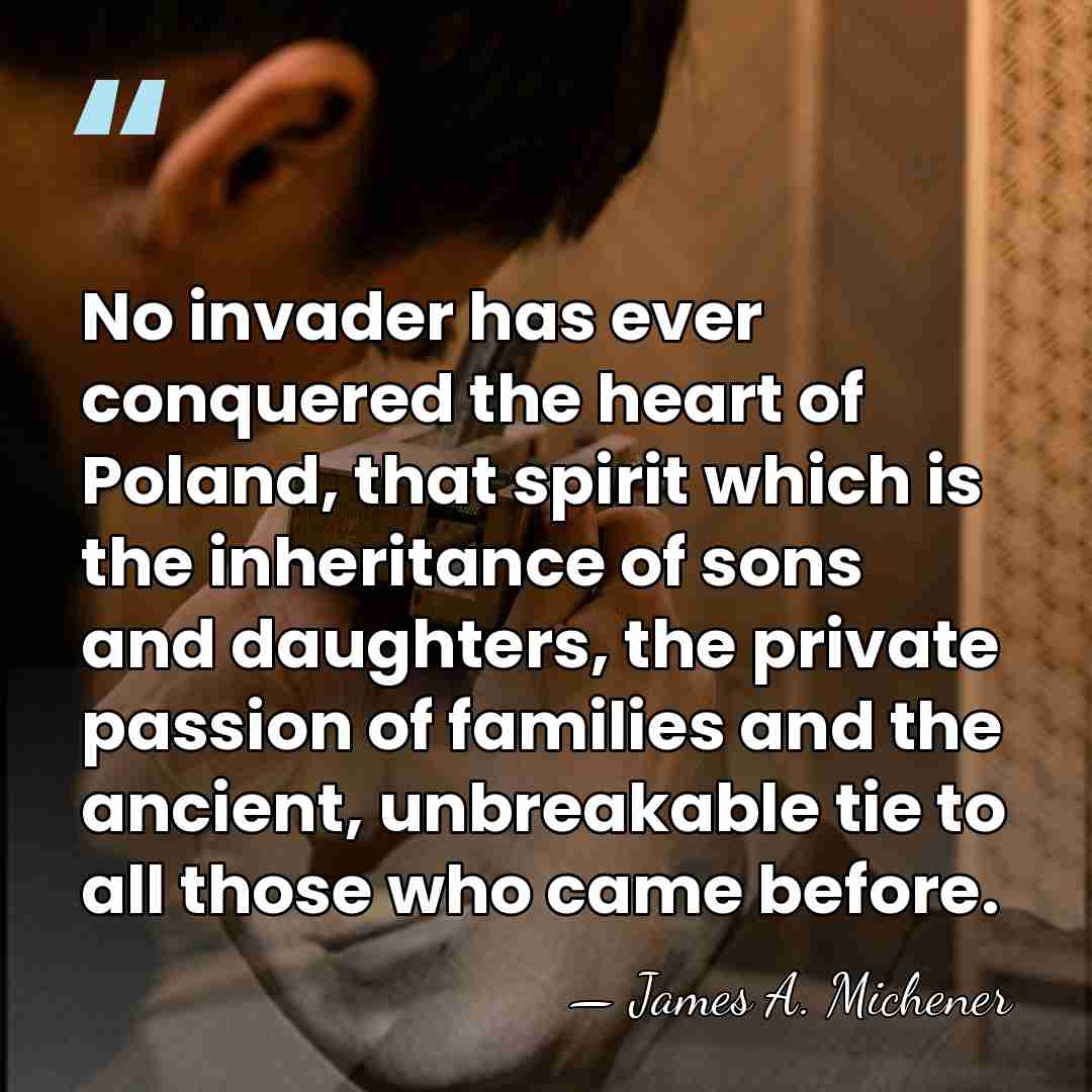 No invader has ever conquered the heart of Poland, that spirit which&hellip; - James A. Michener