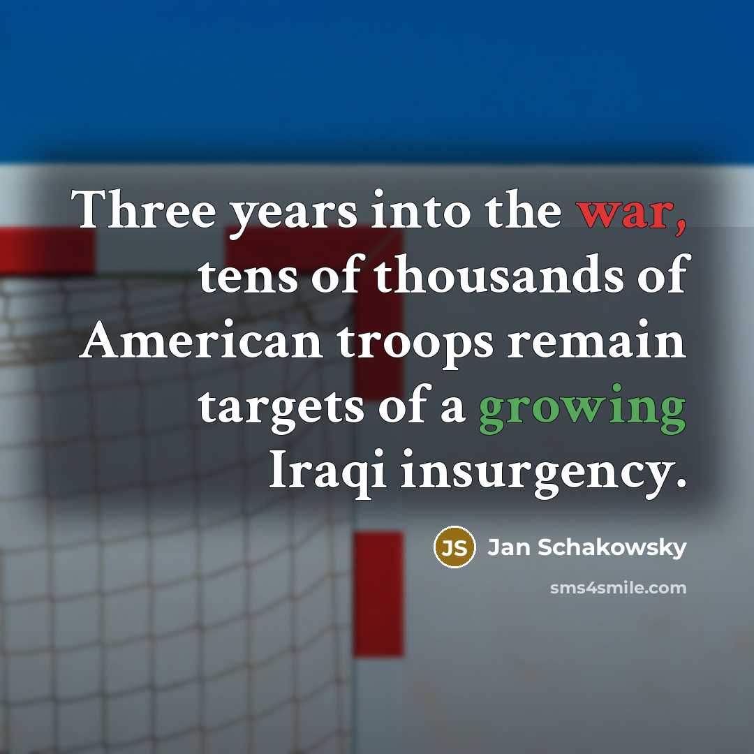 “Three years into the war, tens of thousands of American troops remain targets of a growing Iraqi insurgency.” quote by Jan Schakowsky