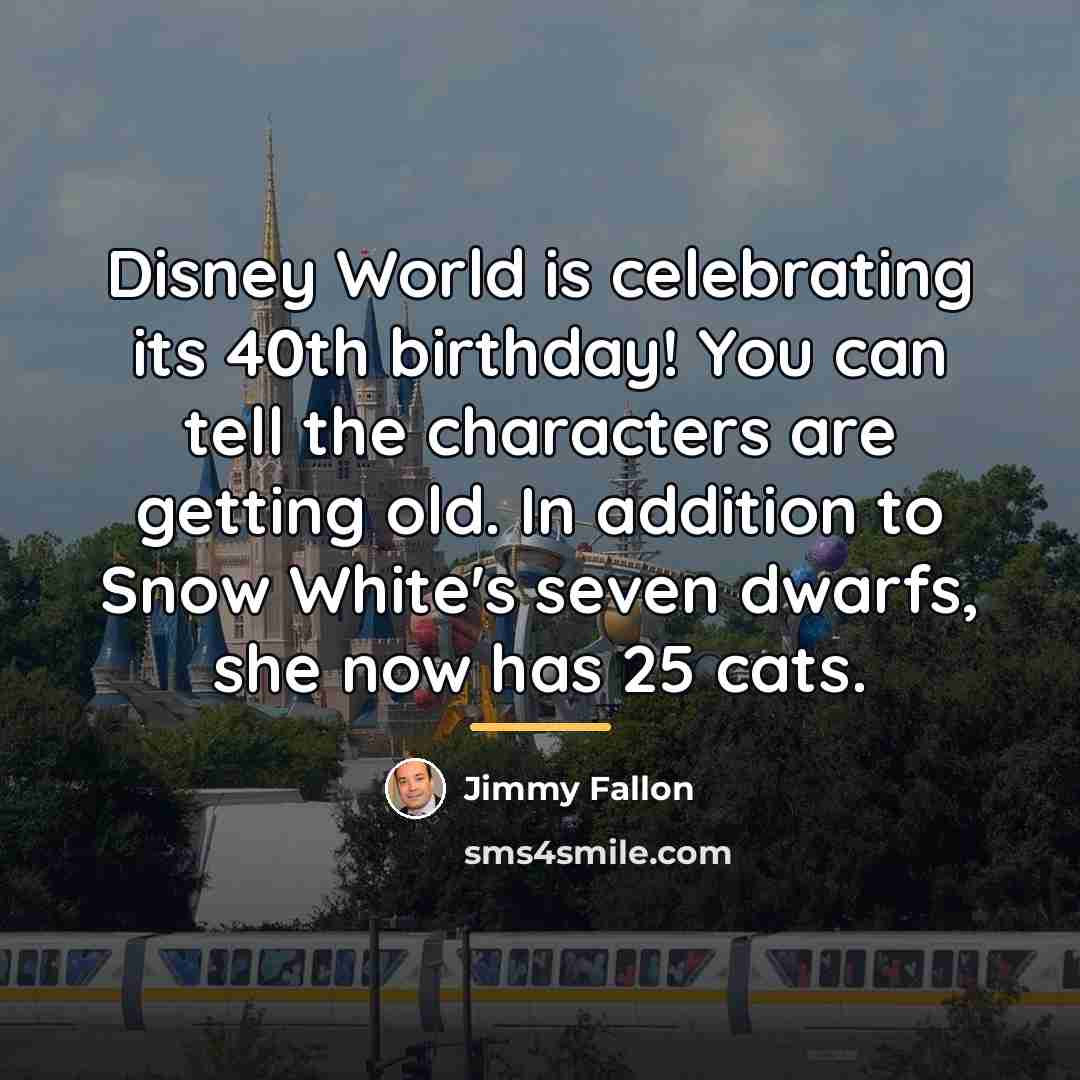 “Disney World is celebrating its 40th birthday! You can tell…” quote by Jimmy Fallon