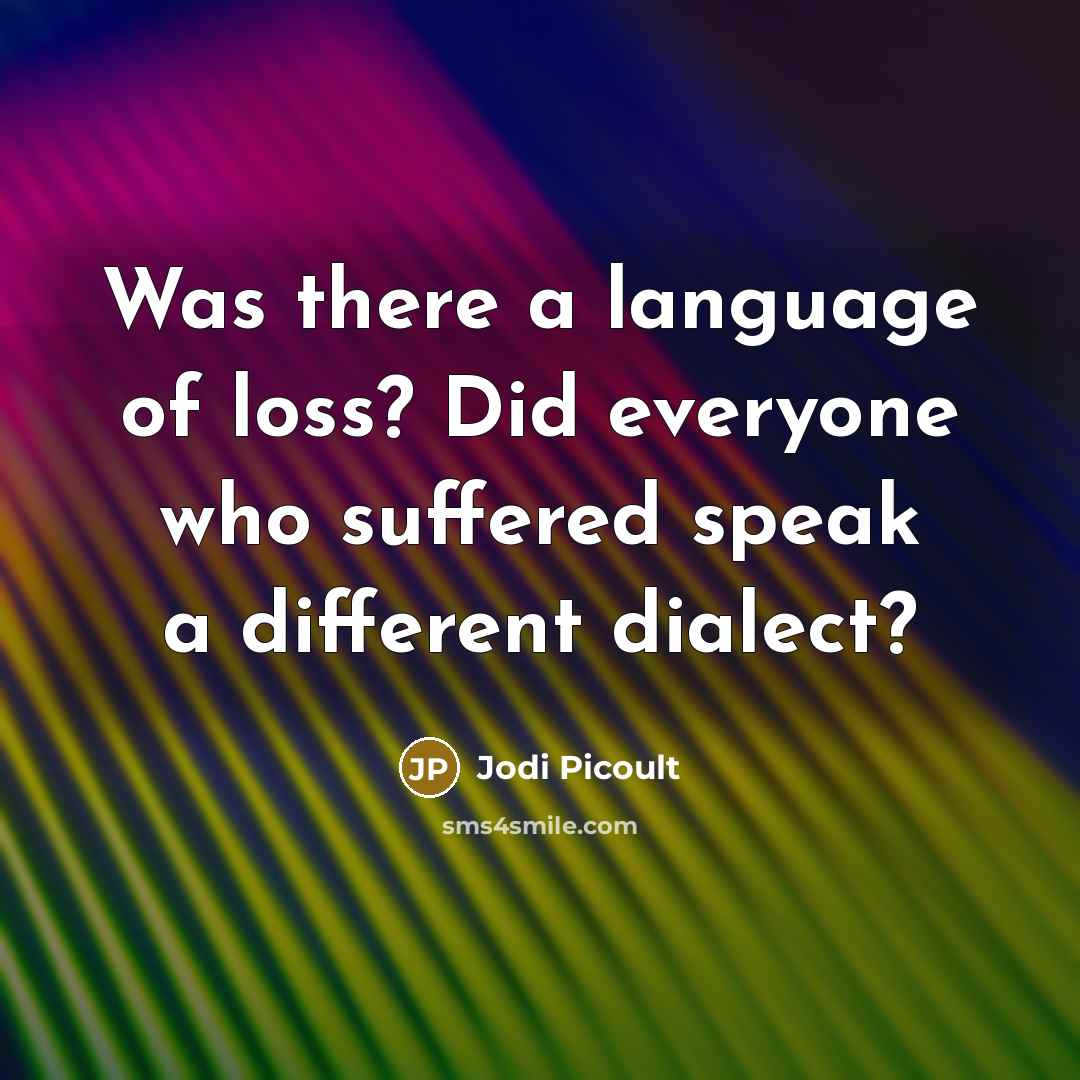 “Was there a language of loss? Did everyone who suffered…” quote by Jodi Picoult