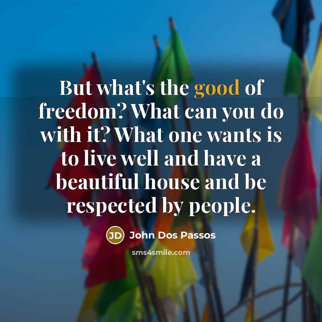 “But what's the good of freedom? What can you do…” quote by John Dos Passos