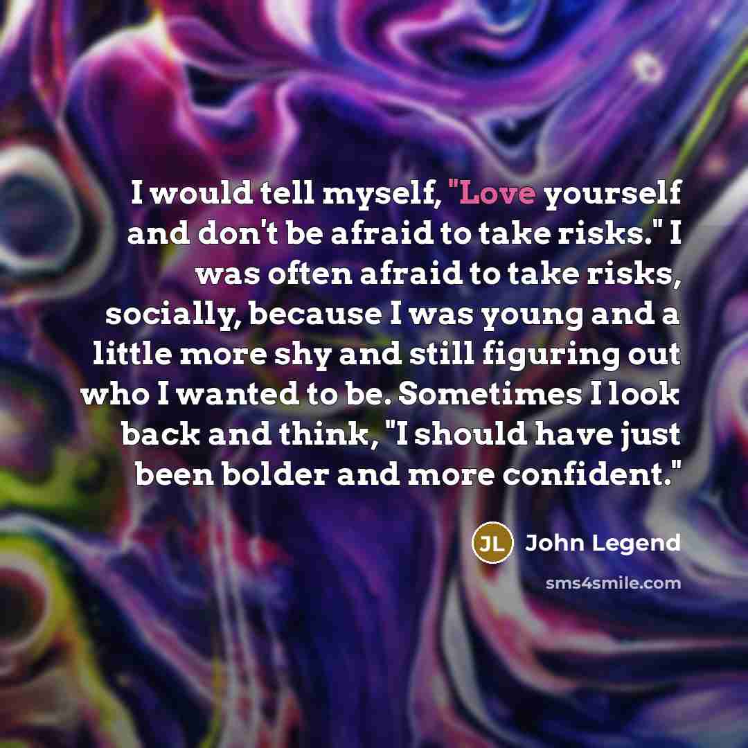 “I would tell myself, "Love yourself and don't be afraid…” quote by John Legend