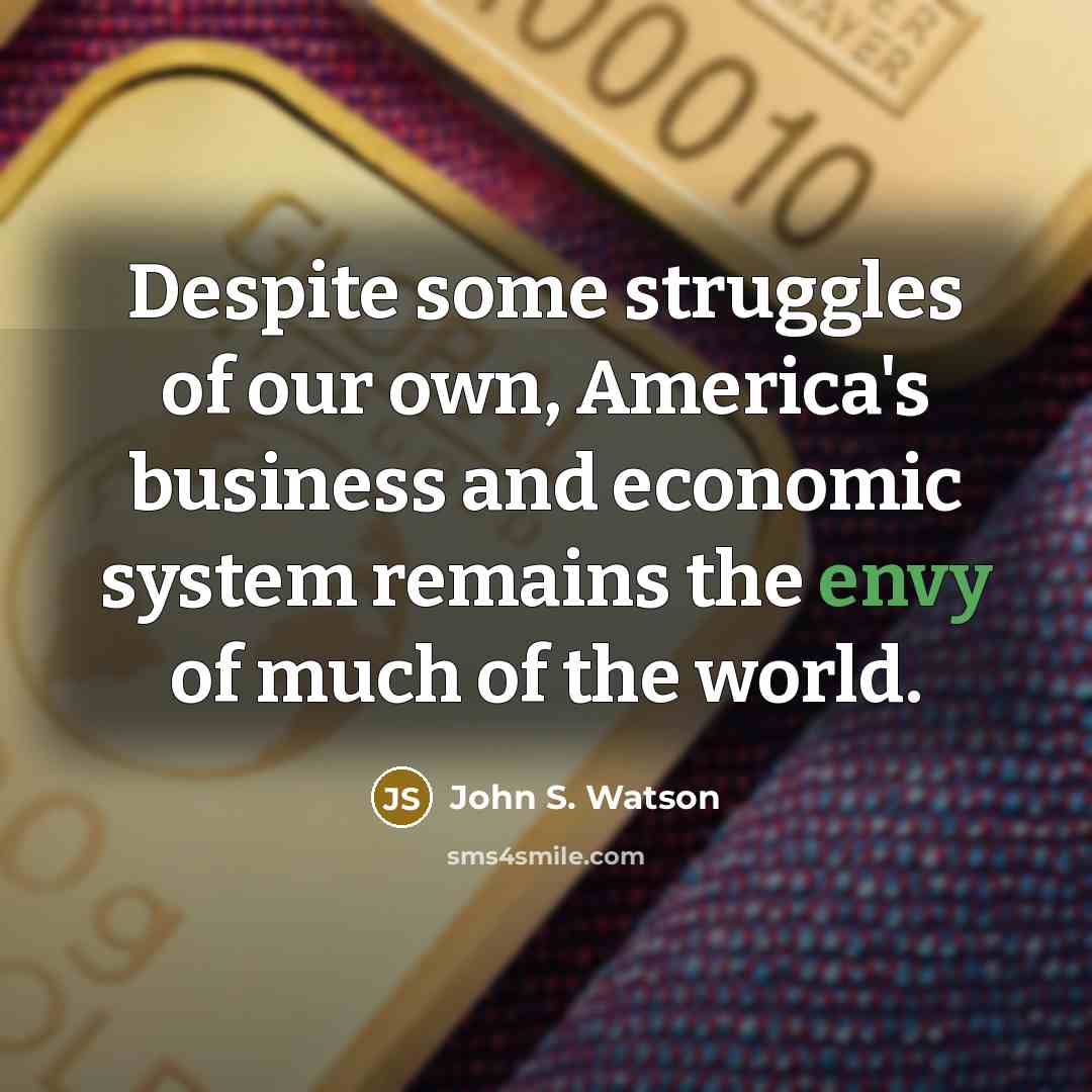 “Despite some struggles of our own, America's business and economic…” quote by John S. Watson
