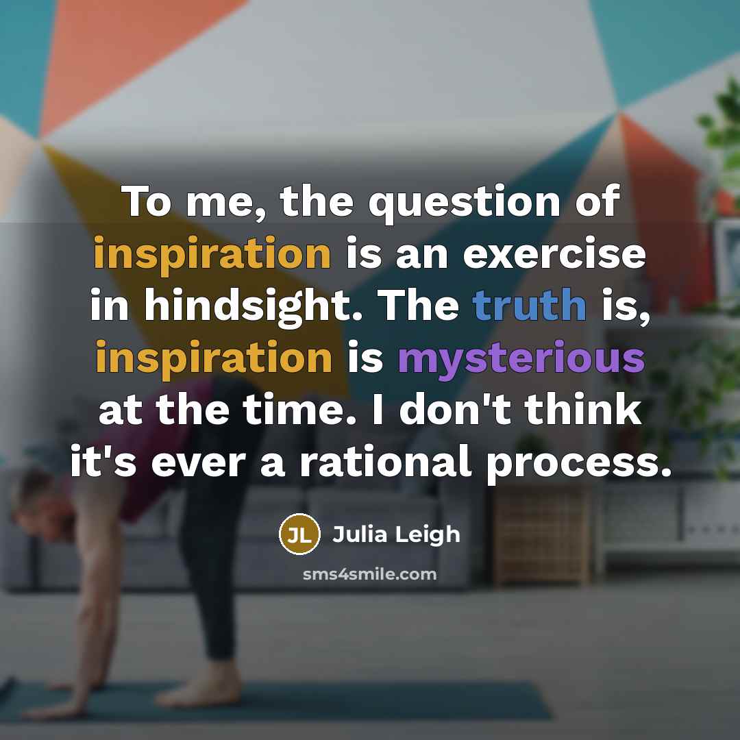 “To me, the question of inspiration is an exercise in…” quote by Julia Leigh