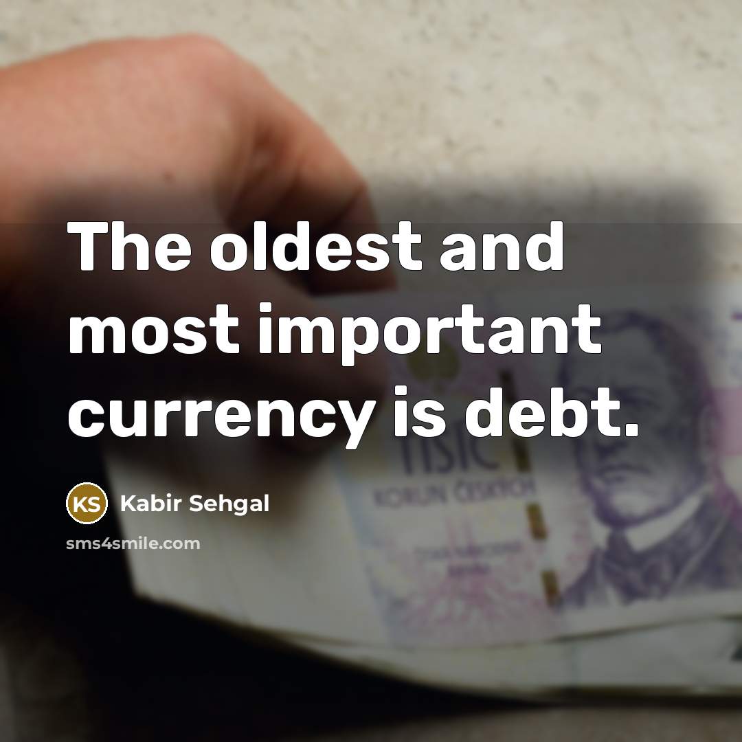 “The oldest and most important currency is debt.…” quote by Kabir Sehgal
