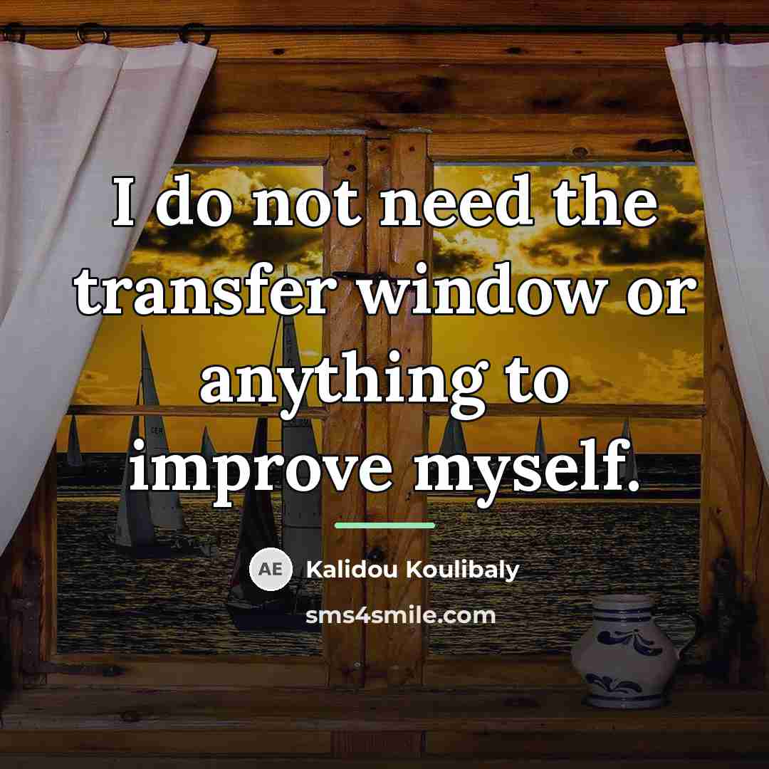 “I do not need the transfer window or anything to…” quote by Kalidou Koulibaly