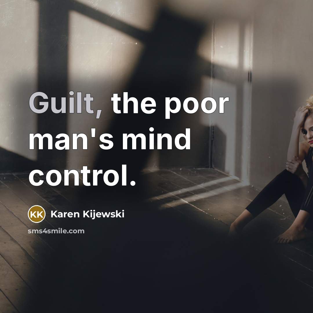 “Guilt, the poor man's mind control.…” quote by Karen Kijewski