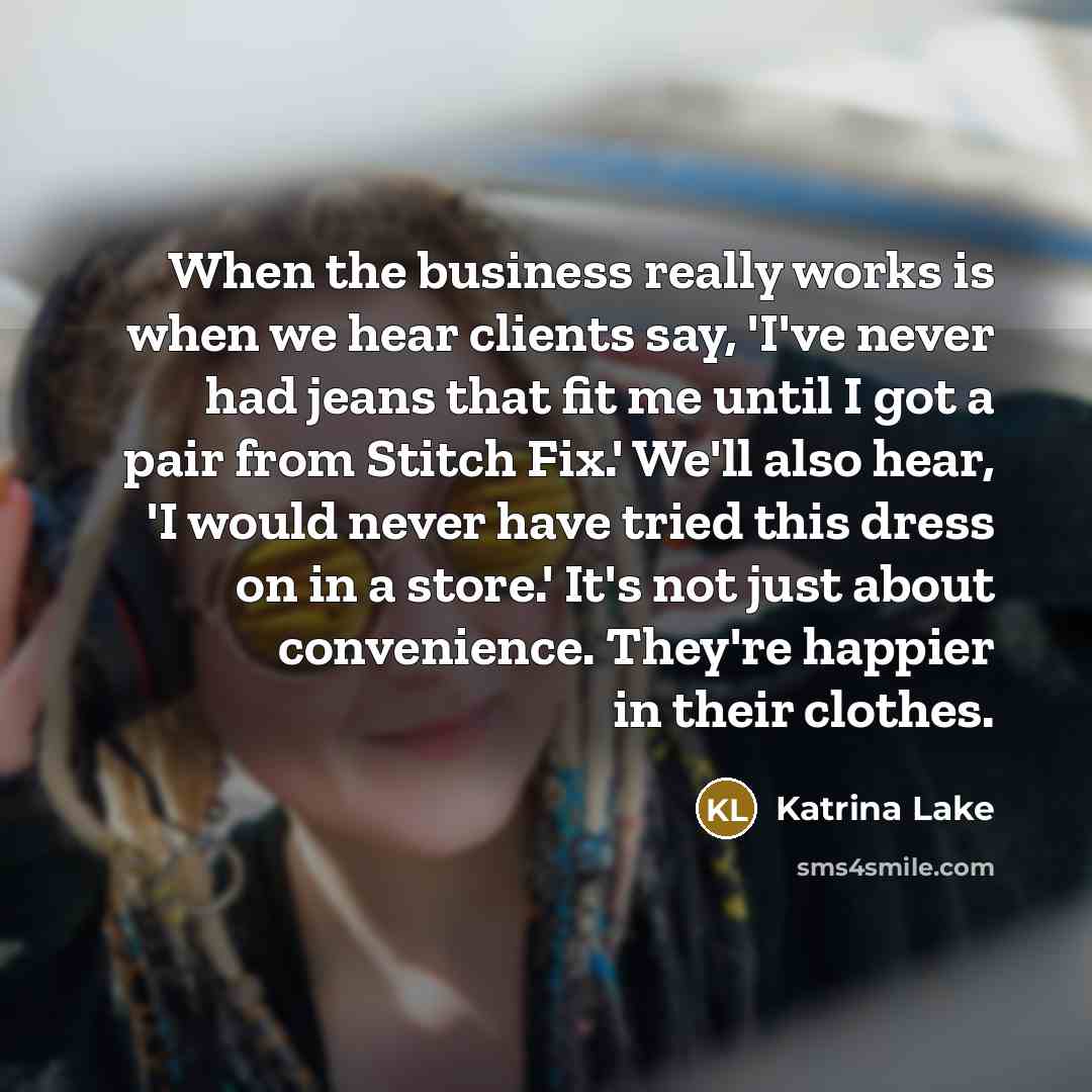 “When the business really works is when we hear clients…” quote by Katrina Lake
