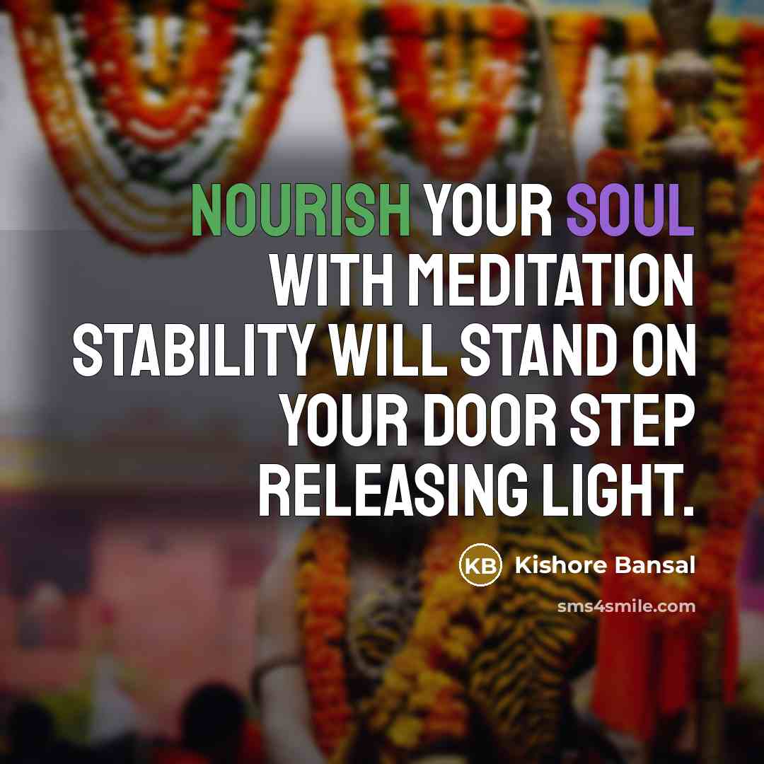 “Nourish your soul with meditation stability will stand on your…” quote by Kishore Bansal