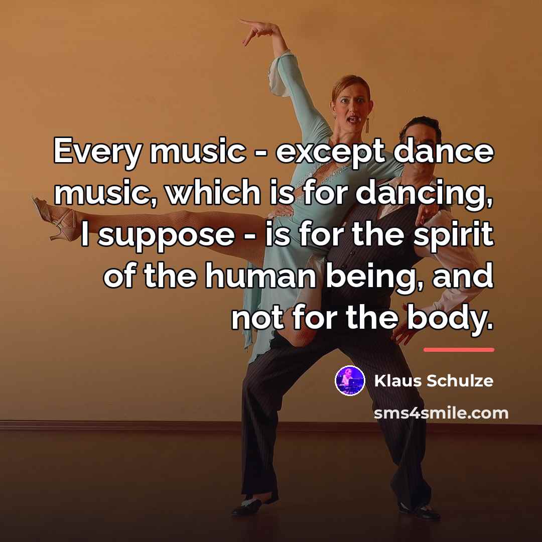 “Every music - except dance music, which is for dancing,…” quote by Klaus Schulze