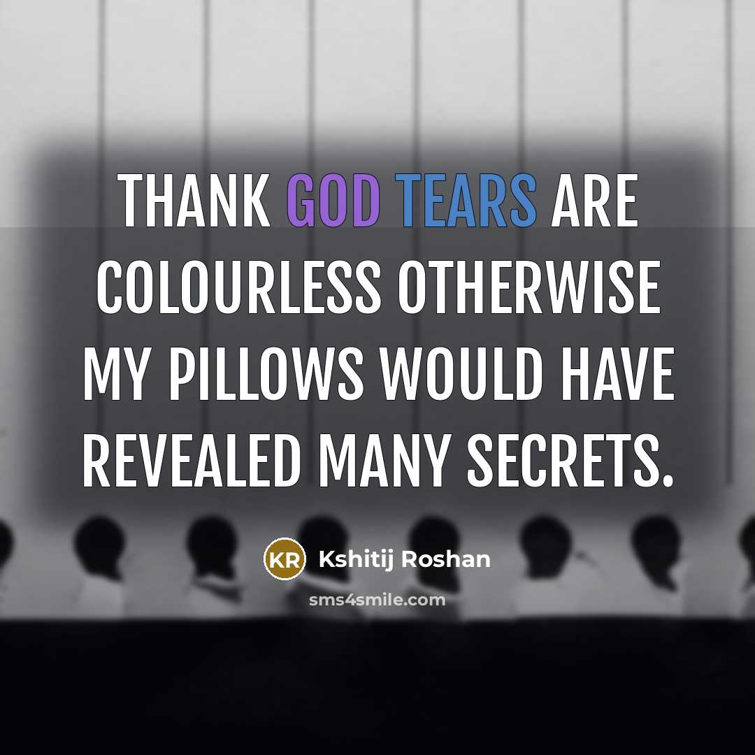 “Thank god tears are colourless otherwise my pillows would have…” quote by Kshitij Roshan