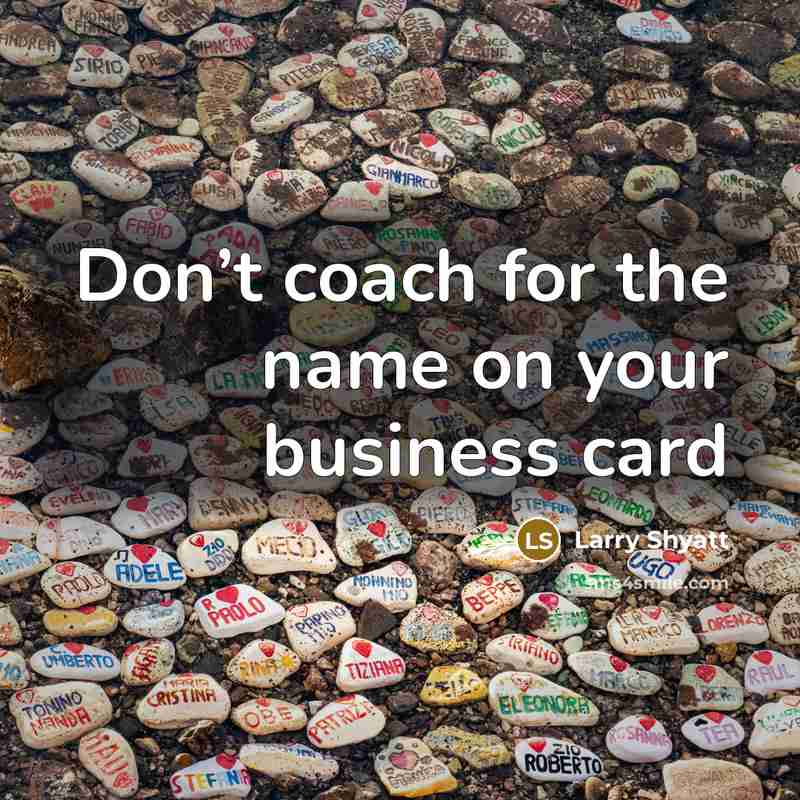 “Don’t coach for the name on your business card…” quote by Larry Shyatt