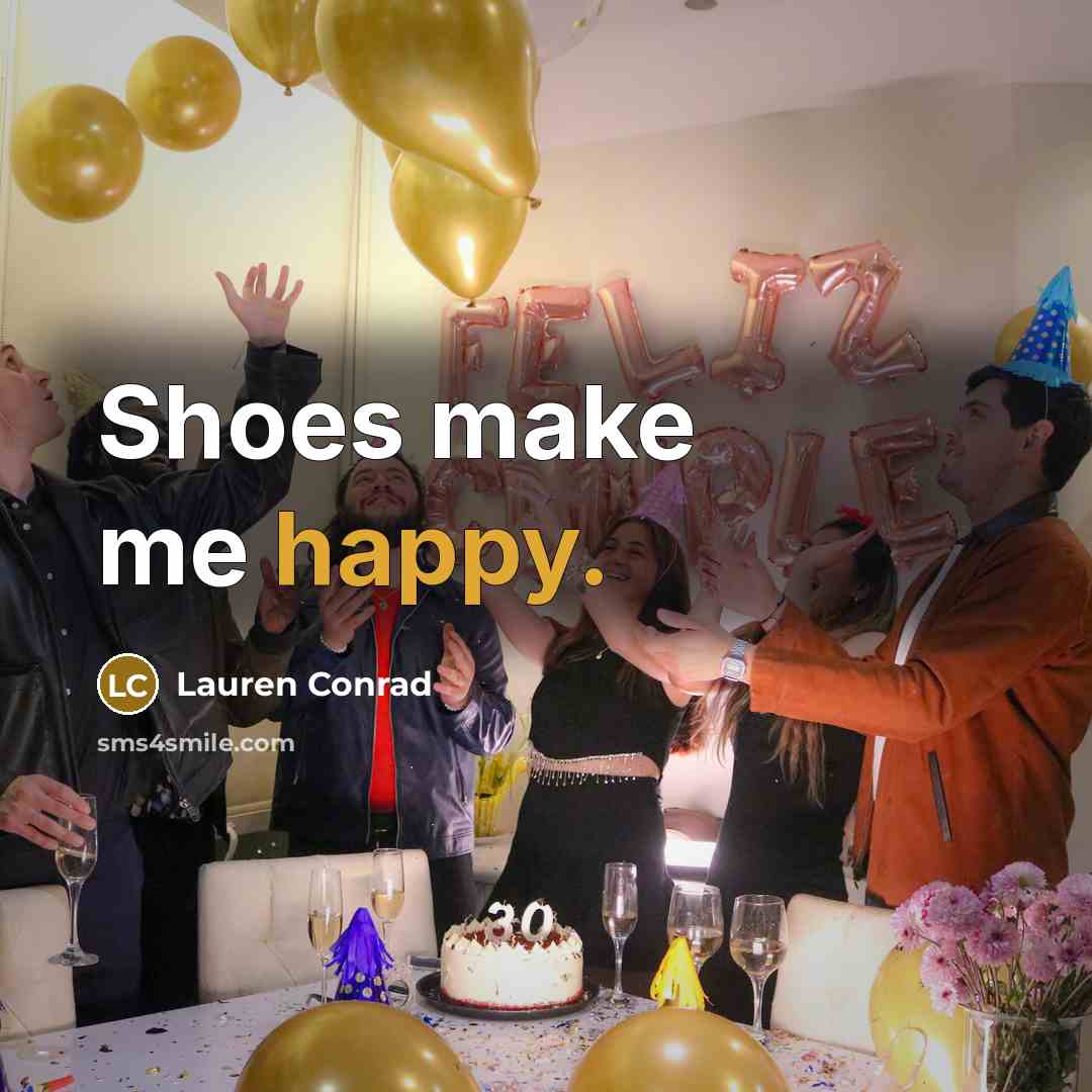 “Shoes make me happy.” quote by Lauren Conrad