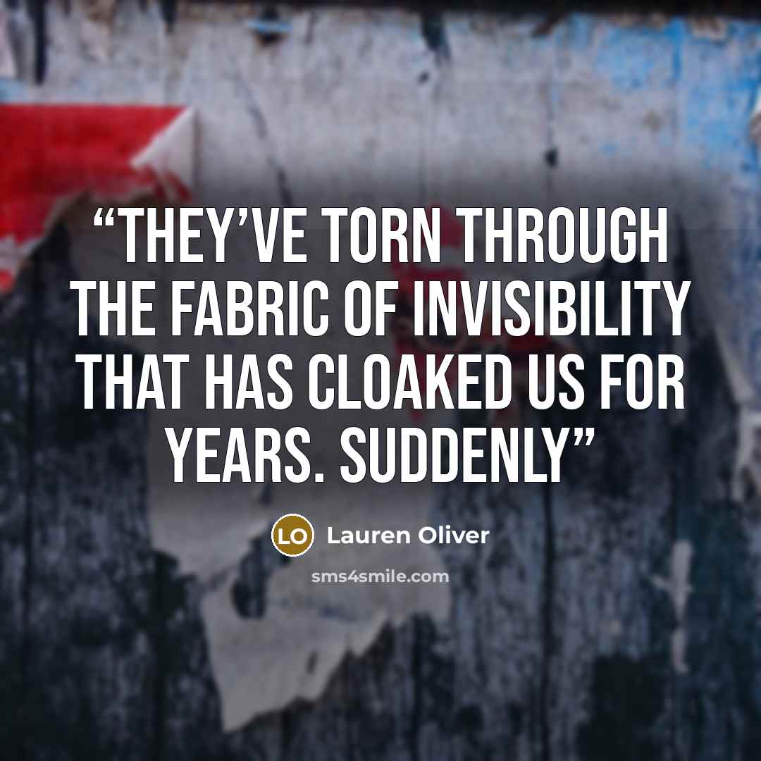 “They’ve torn through the fabric of invisibility that has cloaked us for years. Suddenly” quote by Lauren Oliver