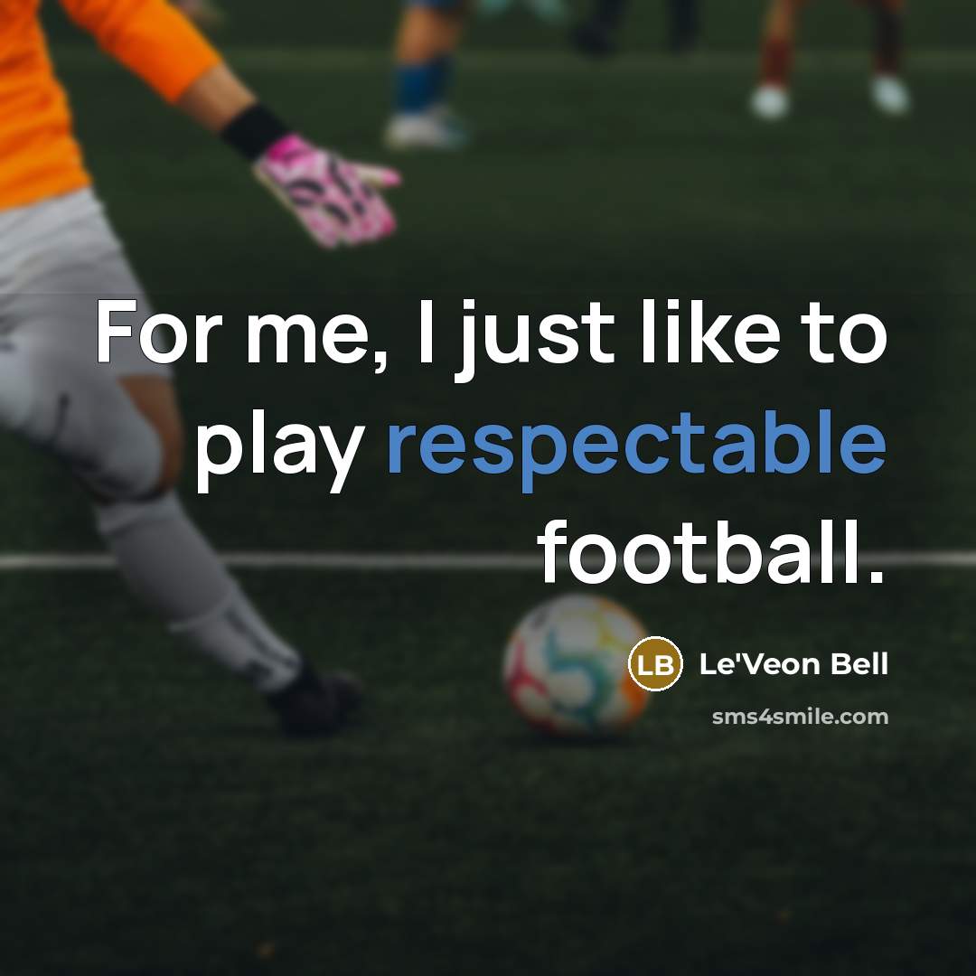 “For me, I just like to play respectable football.…” quote by Le'Veon Bell