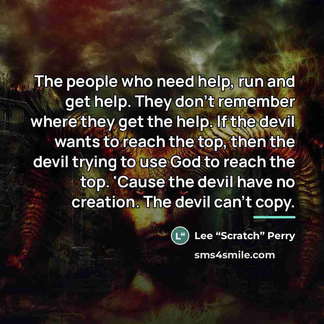 “The people who need help, run and get help. They…” quote by Lee “Scratch” Perry