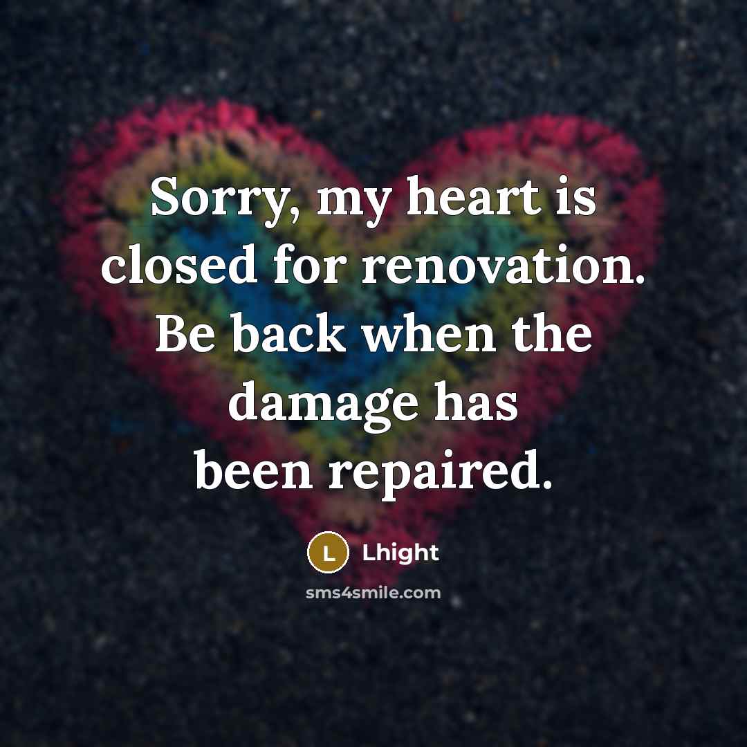 “Sorry, my heart is closed for renovation. Be back when…” quote by Lhight
