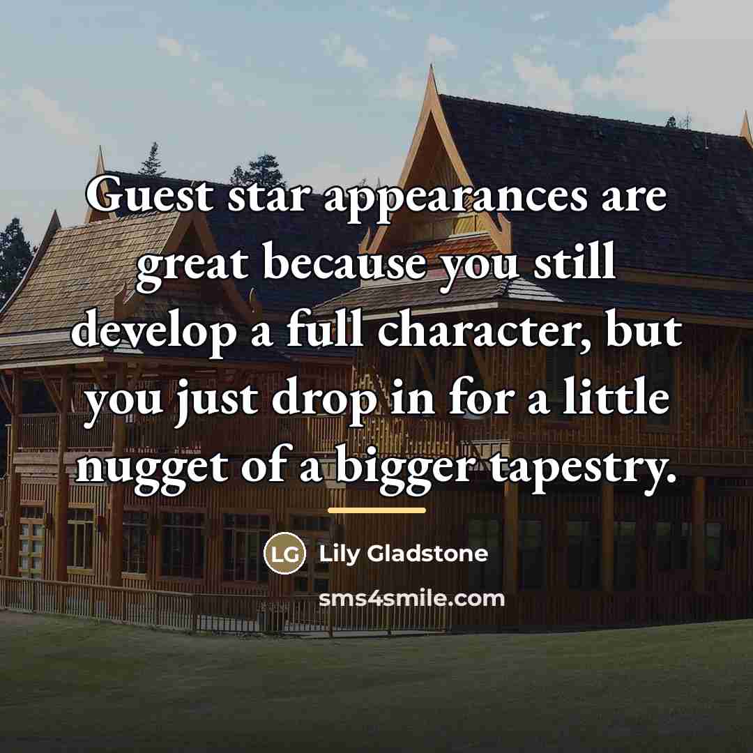 “Guest star appearances are great because you still develop a…” quote by Lily Gladstone