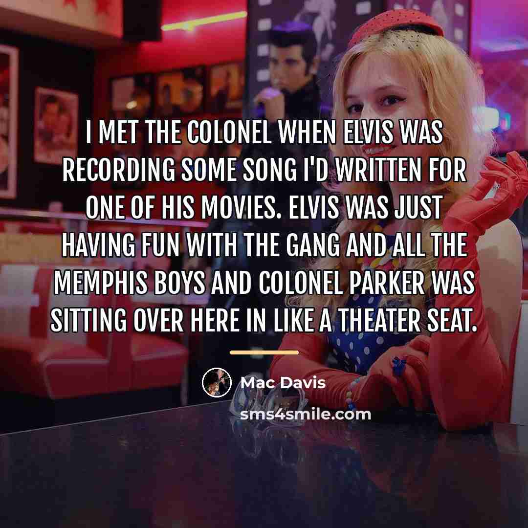 “I met the Colonel when Elvis was recording some song…” quote by Mac Davis