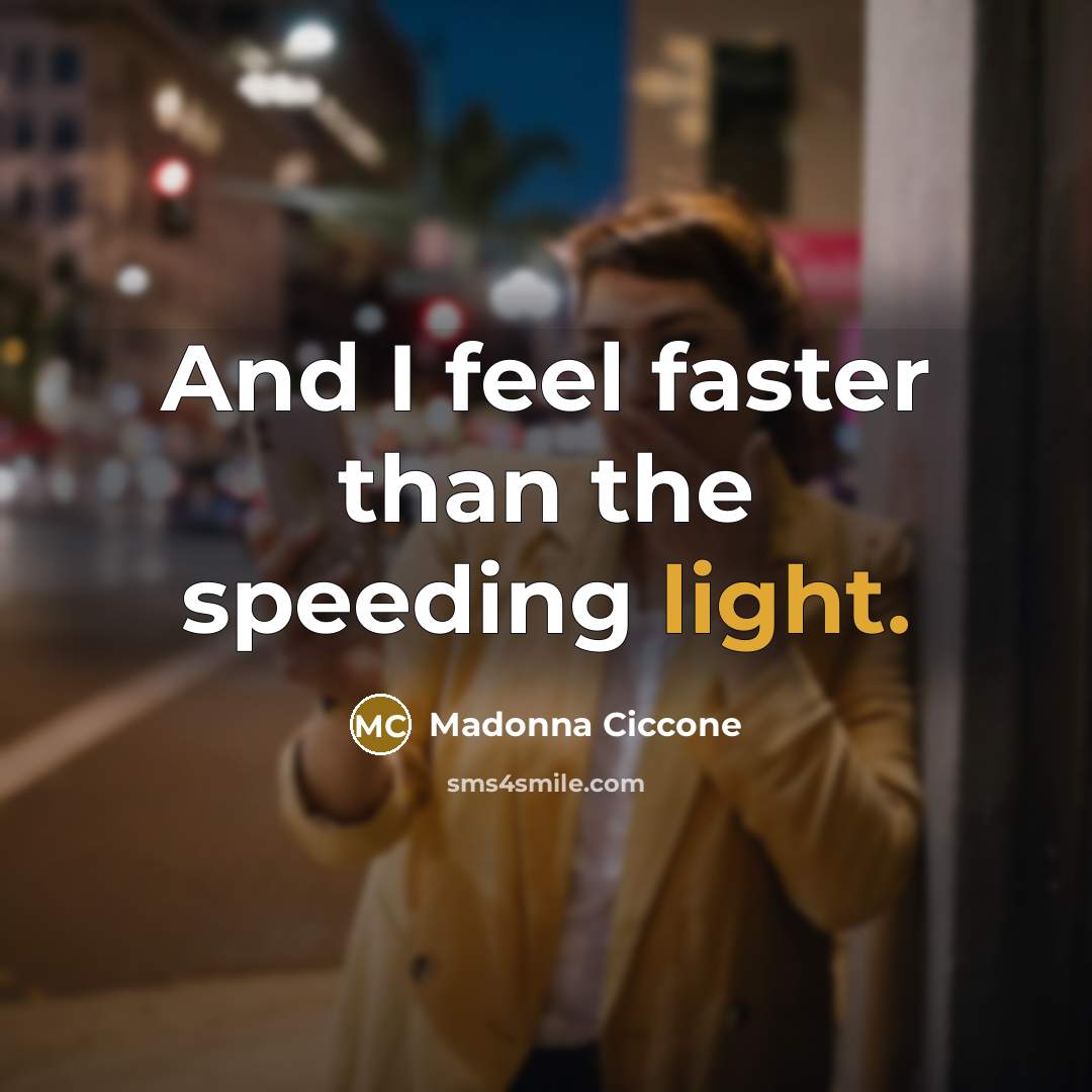 “And I feel faster than the speeding light.…” quote by Madonna Ciccone