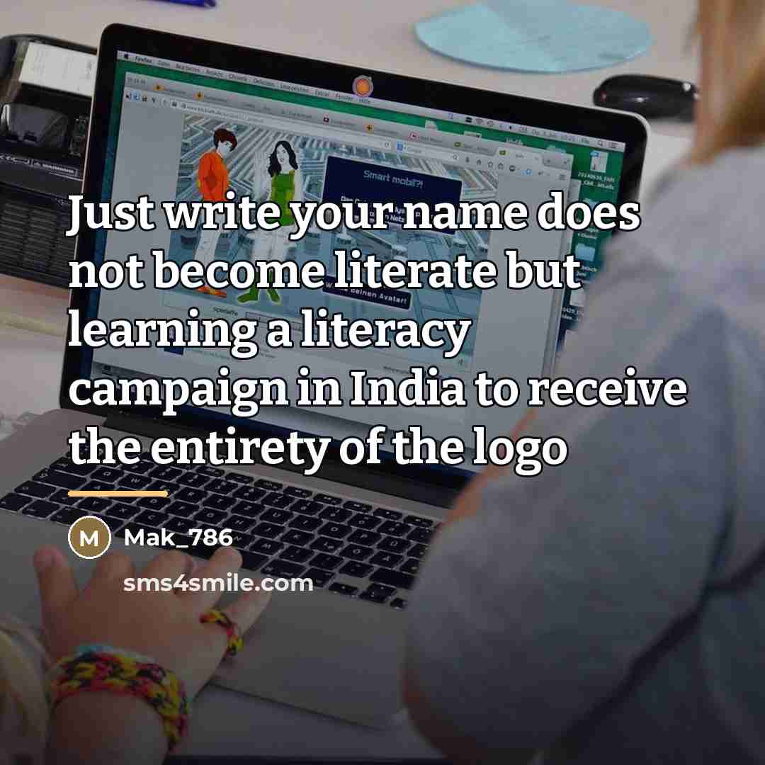 “Just write your name does not become literate but learning…” quote by Mak_786