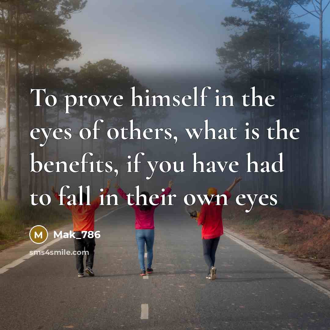 “To prove himself in the eyes of others, what is…” quote by Mak_786