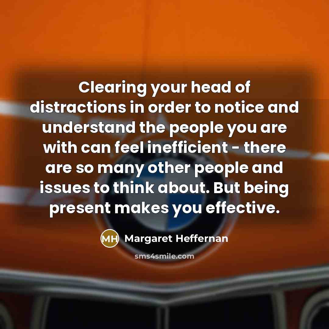 “Clearing your head of distractions in order to notice and…” quote by Margaret Heffernan
